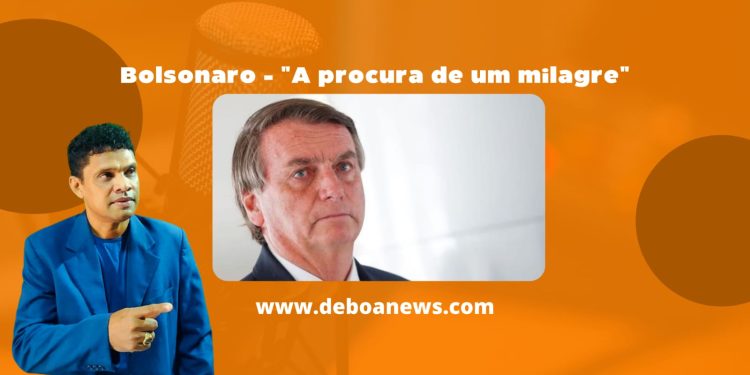 Bolsonaro – “A procura de um milagre.”