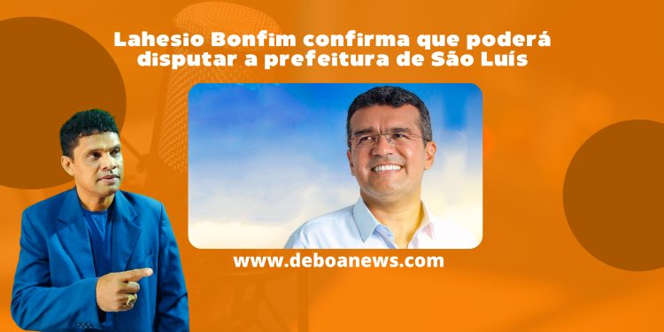 Lahesio Bonfim confirma que poderá disputar a Prefeitura de São Luís.