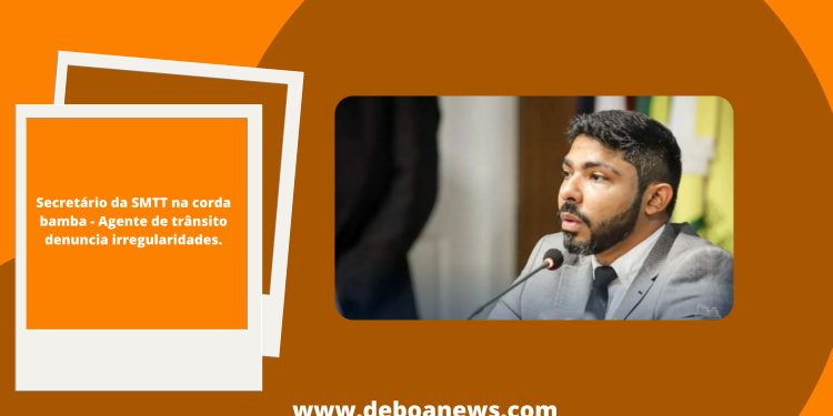 Secretário SMTT na corda bamba – Agente de trânsito denuncia irregularidades.