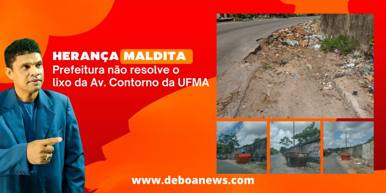 Herança maldita – Prefeitura não resolve o lixo na Av. Contorno da UFMA.