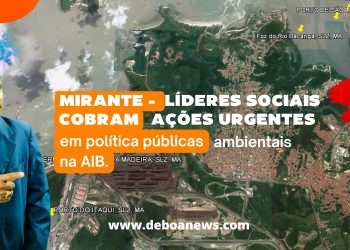 MIRANTE – Líderes sociais cobram ações urgentes em política públicas ambientais na AIB.
