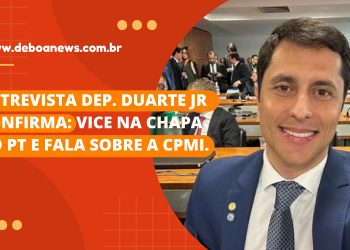 Entrevista Dep. Duarte Jr – Confirma: Vice na chapa do PT e fala sobre a CPMI.