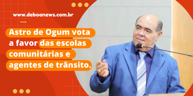 Astro de Ogum vota a favor das escolas comunitárias e agentes de trânsito.
