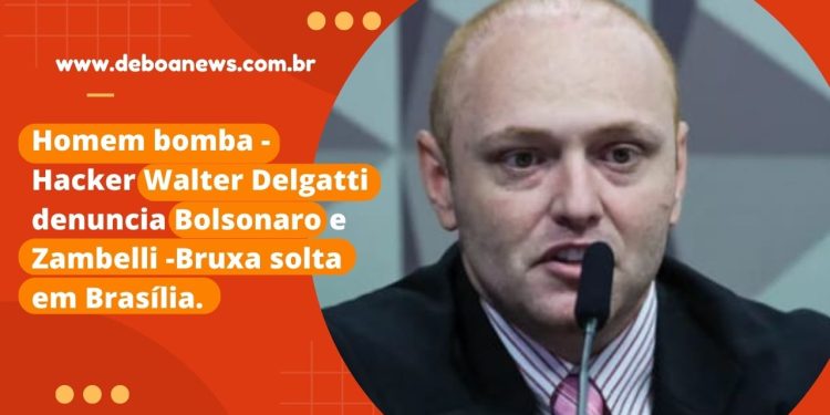 Homem bomba -Hacker Walter Delgatti denuncia Bolsonaro e Zambelli -Bruxa solta em Brasília.