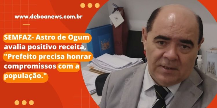 SEMFAZ- Astro de Ogum avalia positivo receita, “Prefeito precisa honrar compromissos com a população.”