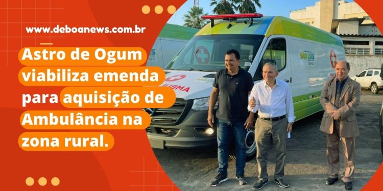 Astro de Ogum viabiliza emenda para aquisição de Ambulância na zona rural.