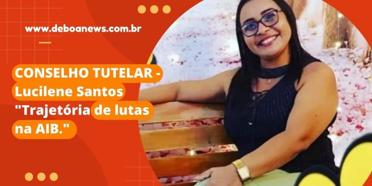 CONSELHO TUTELAR – Lucilene Santos “Trajetória de lutas na AIB.”