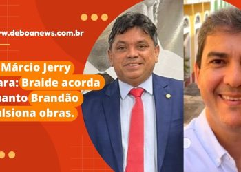 Dep. Márcio Jerry dispara: Braide acorda enquanto Brandão impulsiona obras.