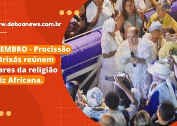 8 SETEMBRO – Procissão dos Orixás reúnem milhares da religião Matriz Africana.