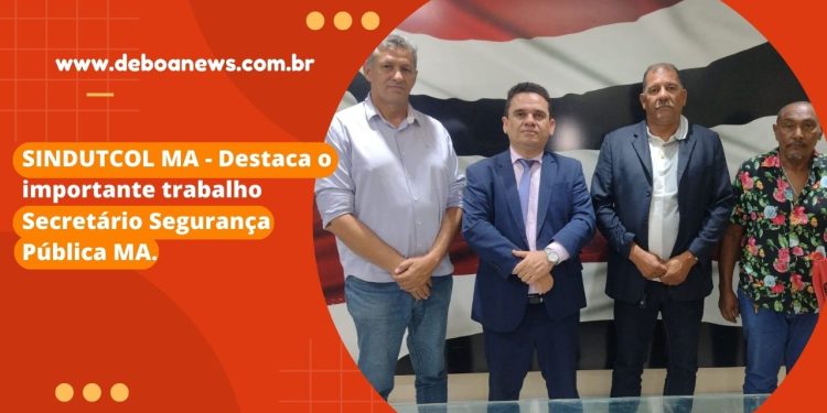 SINDUTCOL MA – Destaca o importante trabalho Secretário Segurança Pública MA.