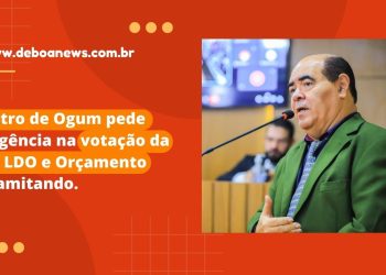Astro de Ogum pede urgência na votação da PL LDO e Orçamento tramitando.