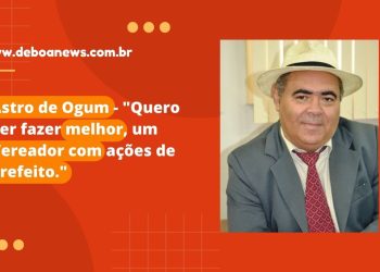 Astro de Ogum – “Quero ver fazer melhor, um Vereador com ações de Prefeito.”