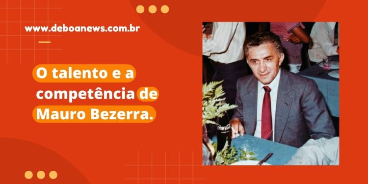 O talento e a competência de Mauro Bezerra.