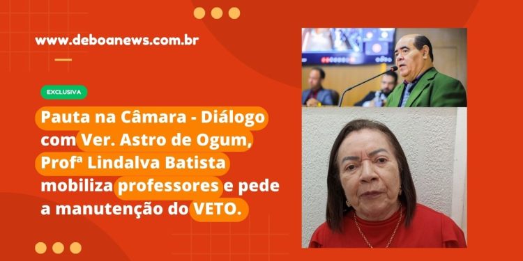 Pauta na Câmara – Diálogo com Ver. Astro de Ogum, Profª Lindalva Batista mobiliza professores e pede a manutenção do VETO.