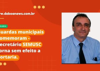 Guardas municipais comemoram – Secretário SEMUSC torna sem efeito a portaria.