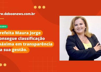 Prefeita Maura Jorge consegue classificação máxima em transparência na sua gestão.